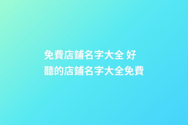 免費店鋪名字大全 好聽的店鋪名字大全免費-第1張-店鋪起名-玄機派